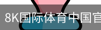 8K国际体育中国官方网站